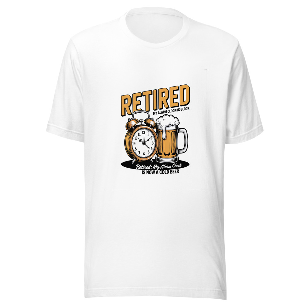 Retired: My Alarm Clock Is Now a Cold Beer - tshirt
