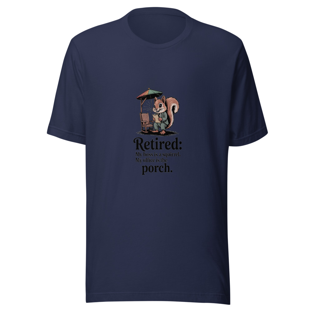 Retired: My Boss Is a Squirrel. My Office Is the Porch. - tshirt