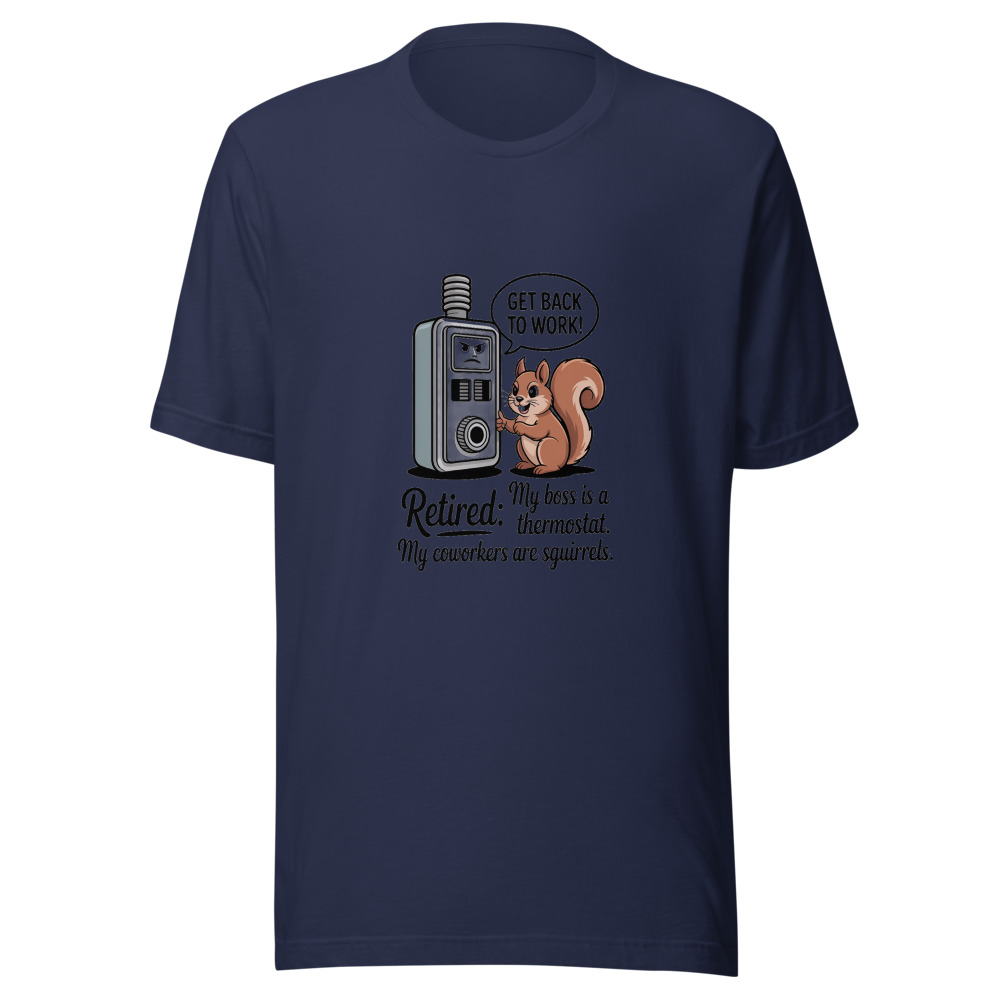 Retired: My Boss Is a Thermostat, My Coworkers Are Squirrels - tshirt