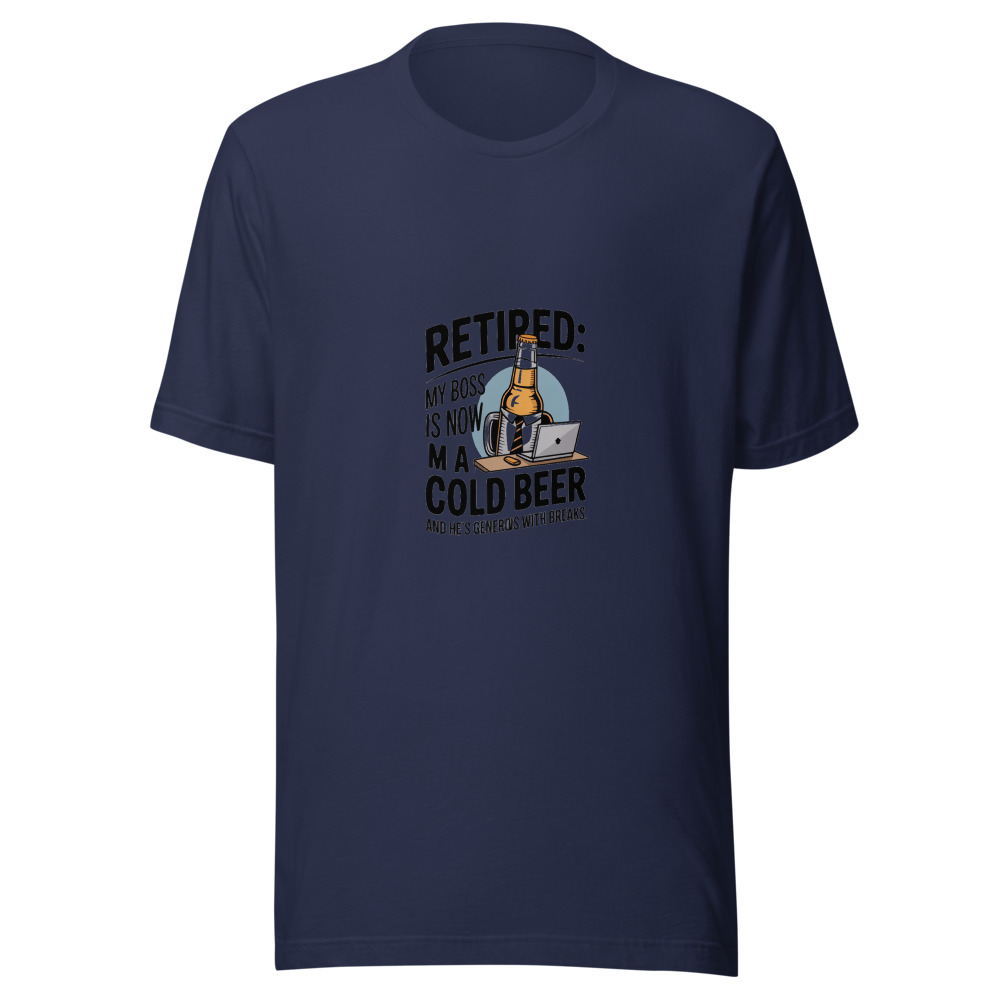 Retired: My Boss Is Now a Cold Beer. And He's Generous with Breaks. - tshirt