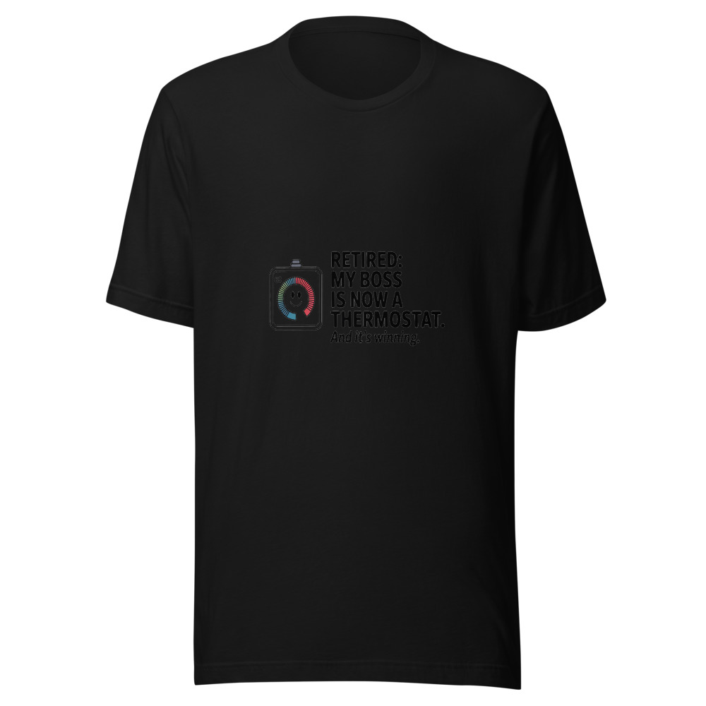 Retired: My Boss Is Now a Thermostat. And It's Winning. - tshirt