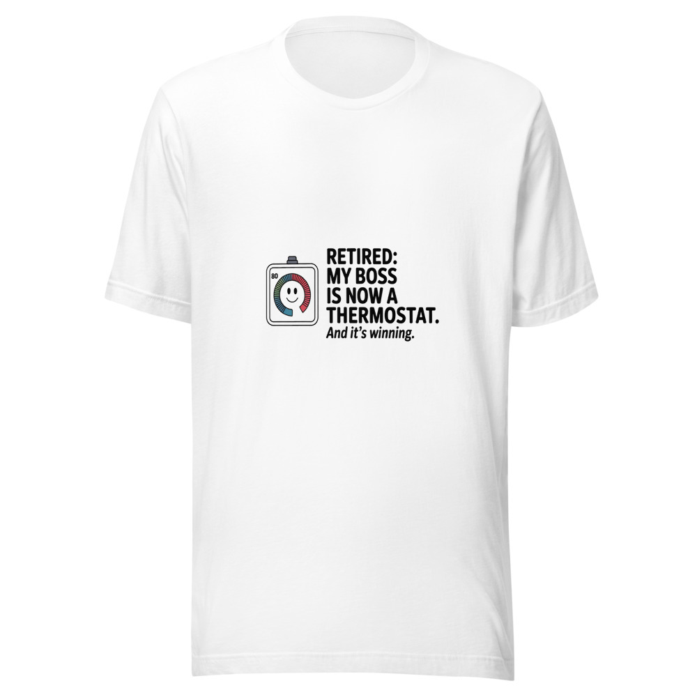 Retired: My Boss Is Now a Thermostat. And It's Winning. - tshirt