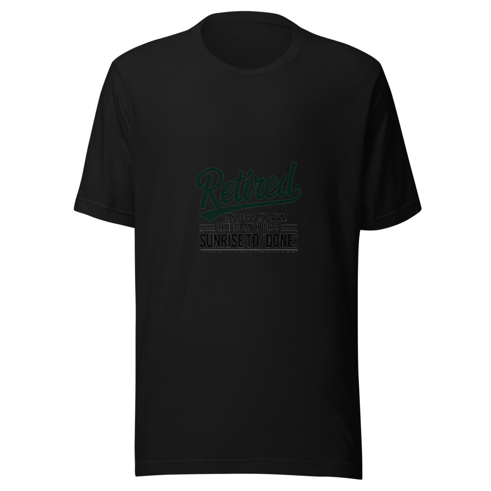 Retired. My Boss? My Lawn. My Hours? Sunrise to 'Done'. - tshirt