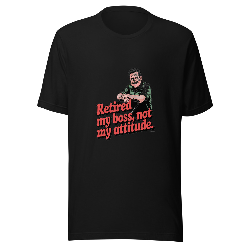 Retired My Boss, Not My Attitude. - tshirt