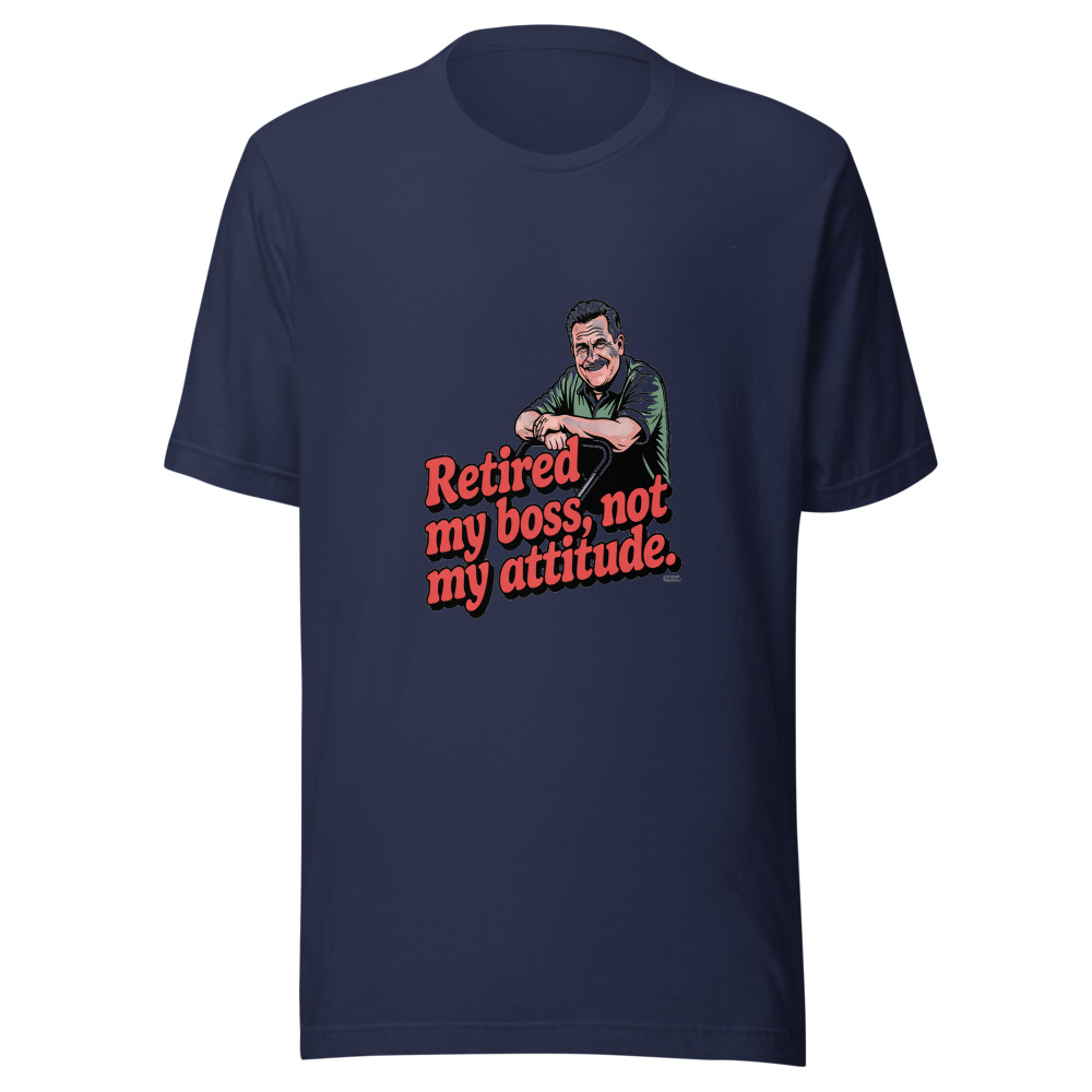 Retired My Boss, Not My Attitude. - tshirt