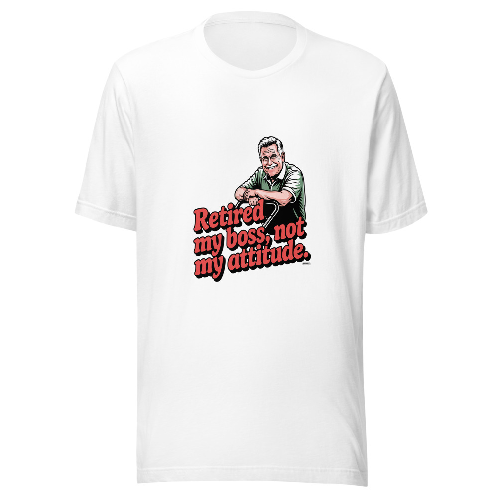 Retired My Boss, Not My Attitude. - tshirt