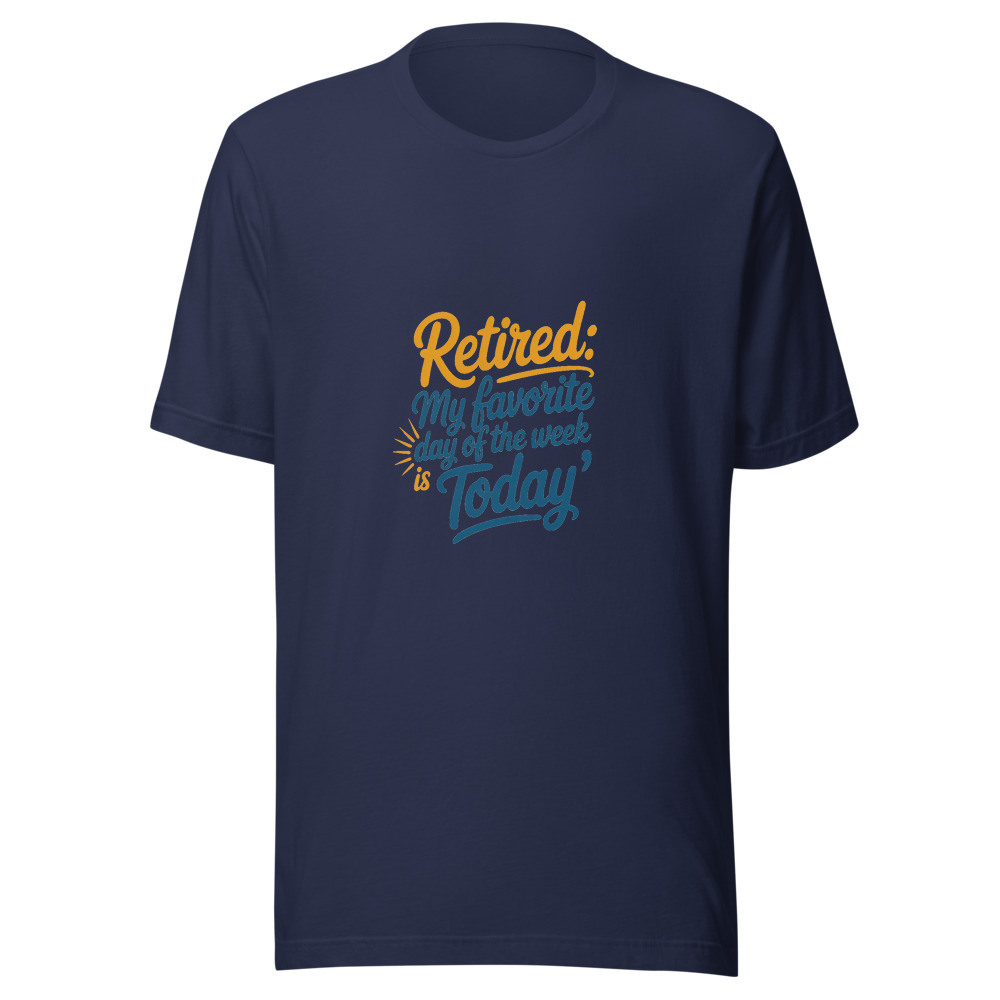 Retired: My Favorite Day of the Week is 'Today' - tshirt