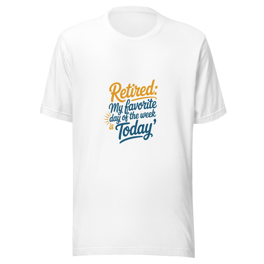 Retired: My Favorite Day of the Week is 'Today' - tshirt