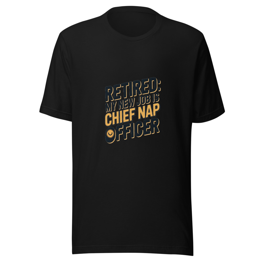 Retired: My New Job Is Chief Nap Officer - tshirt