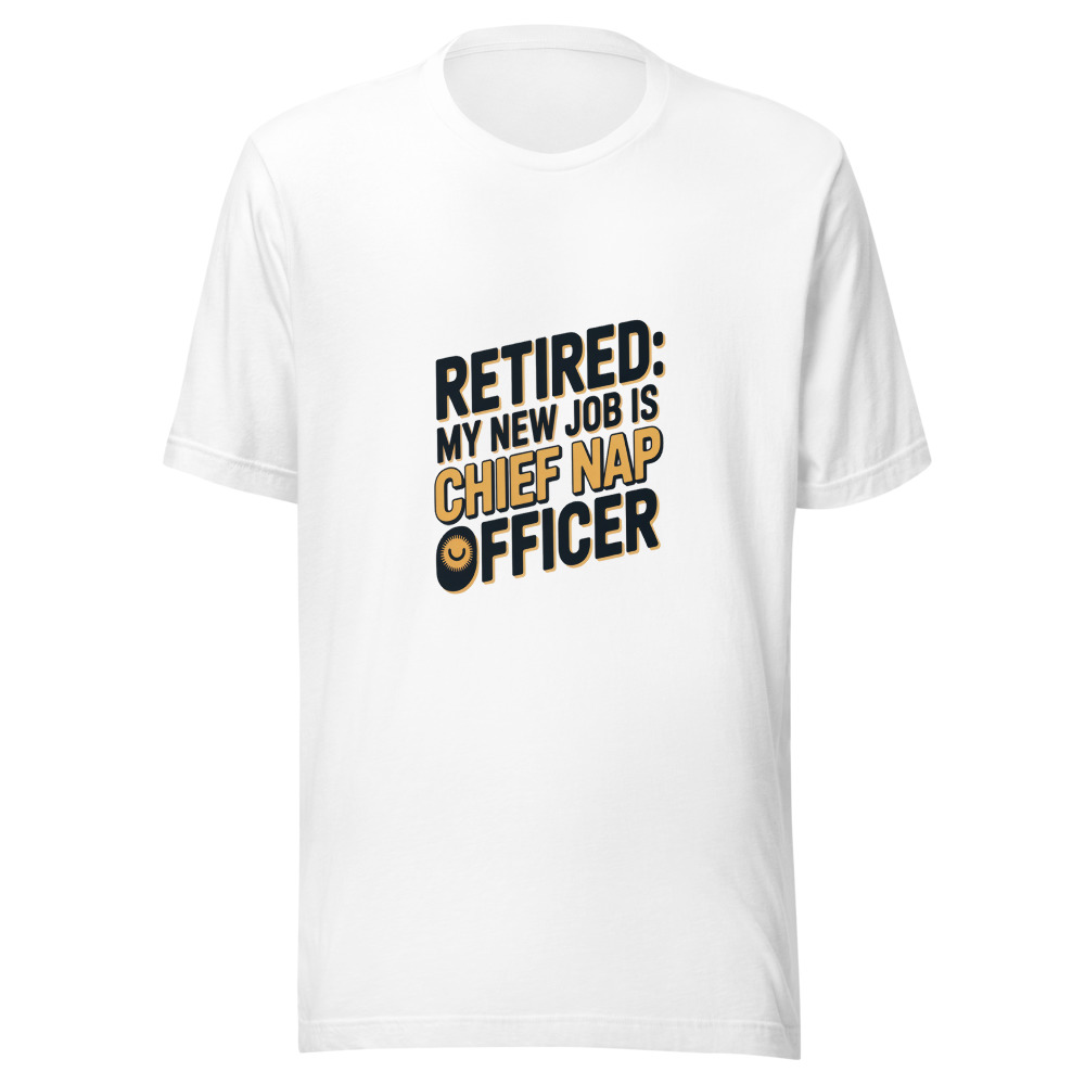 Retired: My New Job Is Chief Nap Officer - tshirt