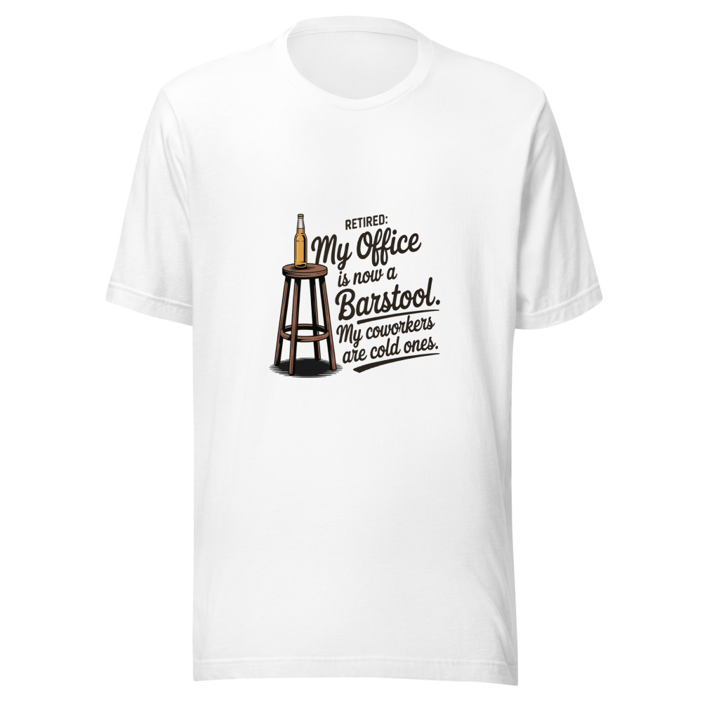 Retired: My Office Is Now a Barstool. My Coworkers Are Cold Ones. - tshirt