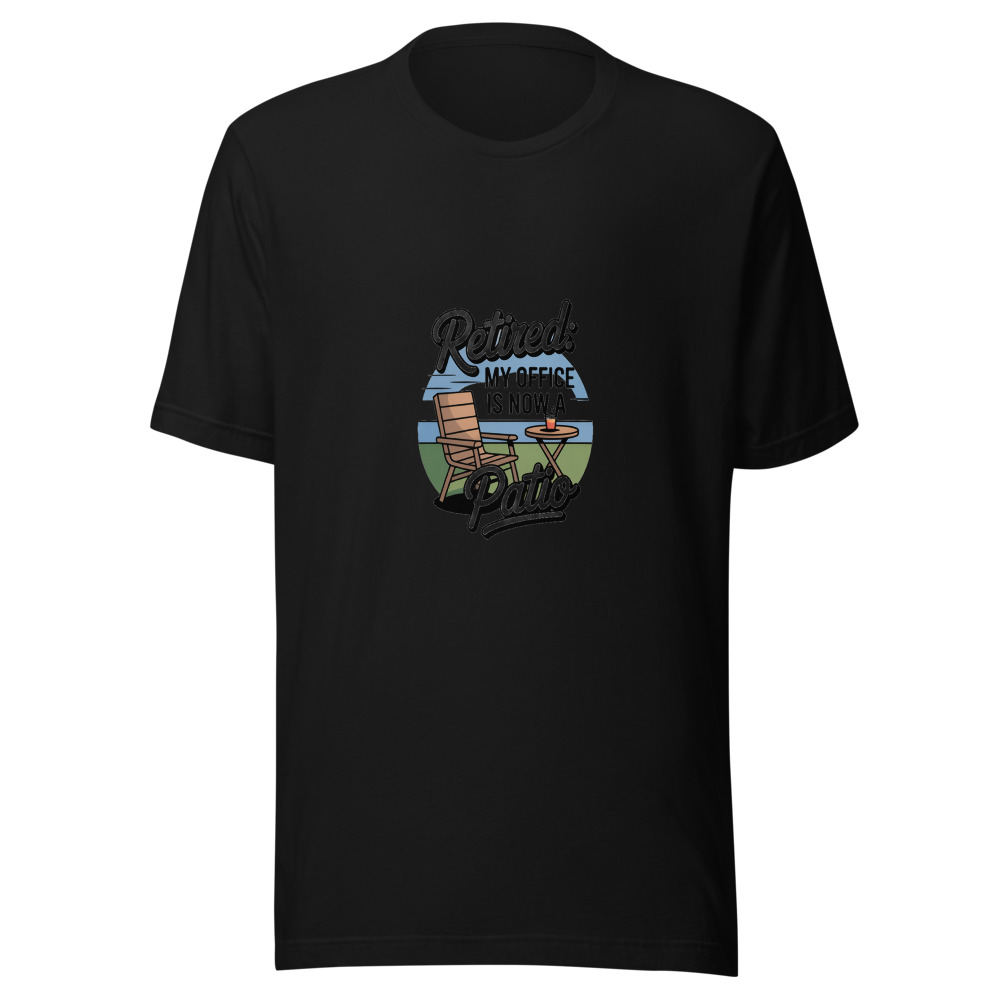 Retired: My Office Is Now a Patio - tshirt
