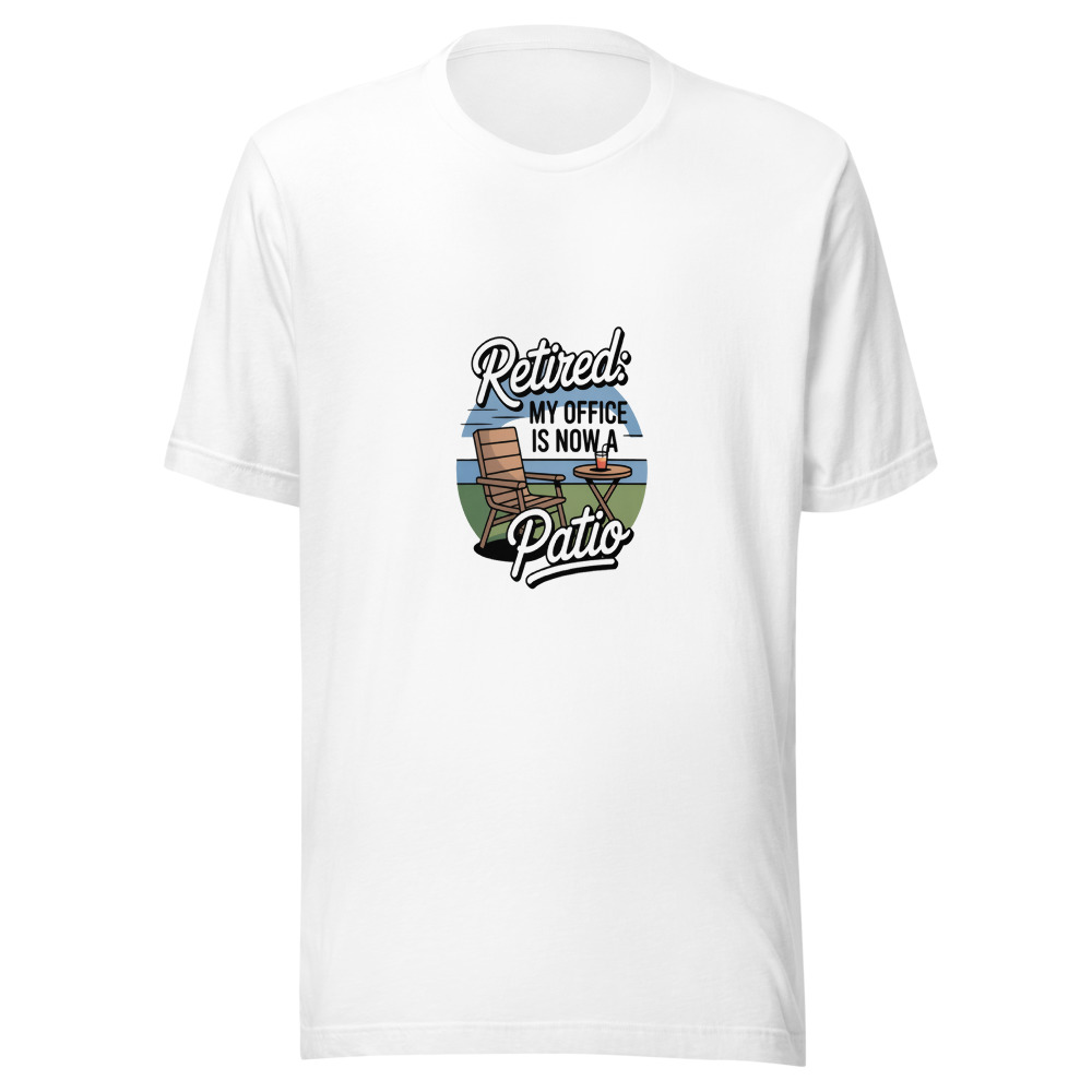 Retired: My Office Is Now a Patio - tshirt