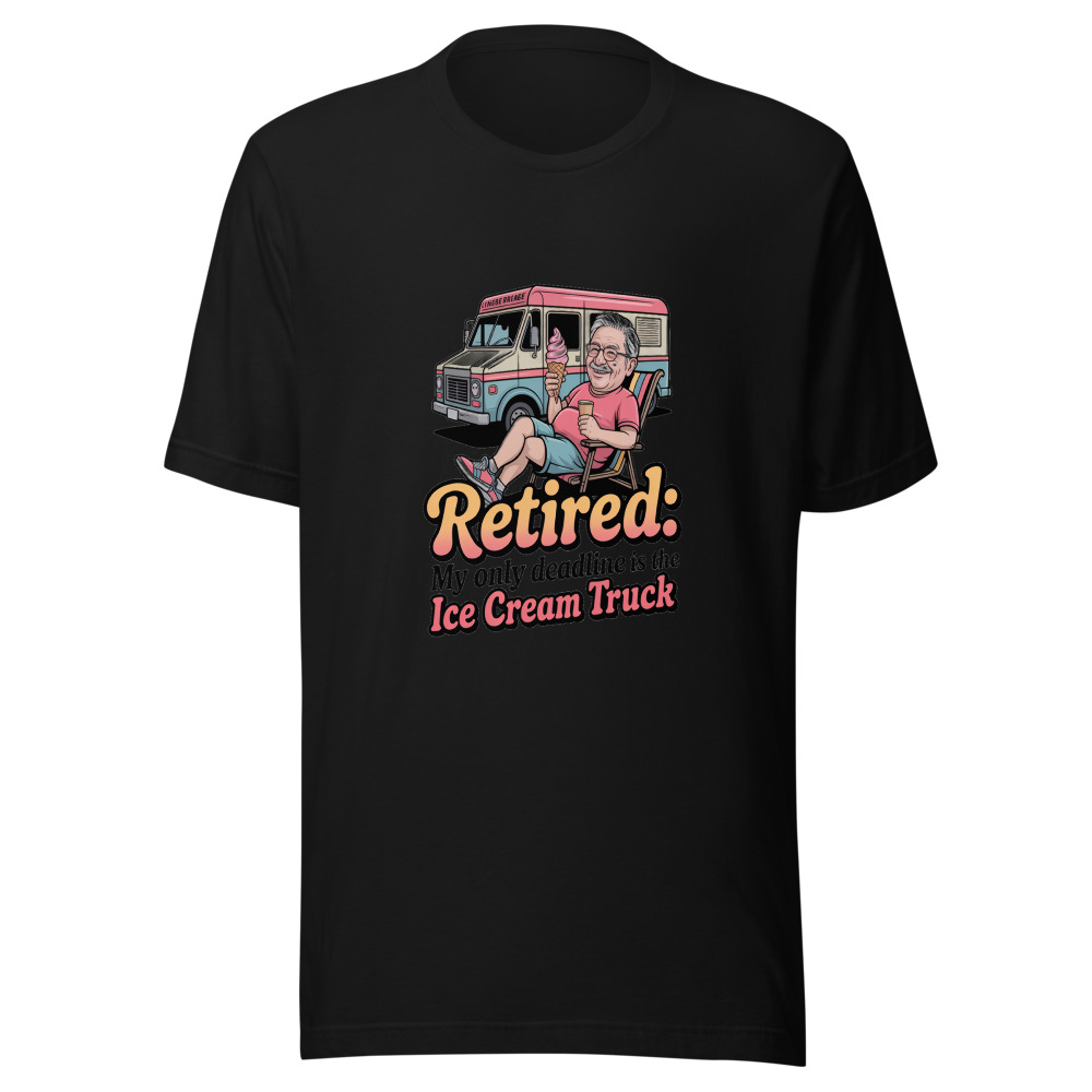 Retired: My Only Deadline Is the Ice Cream Truck. - tshirt