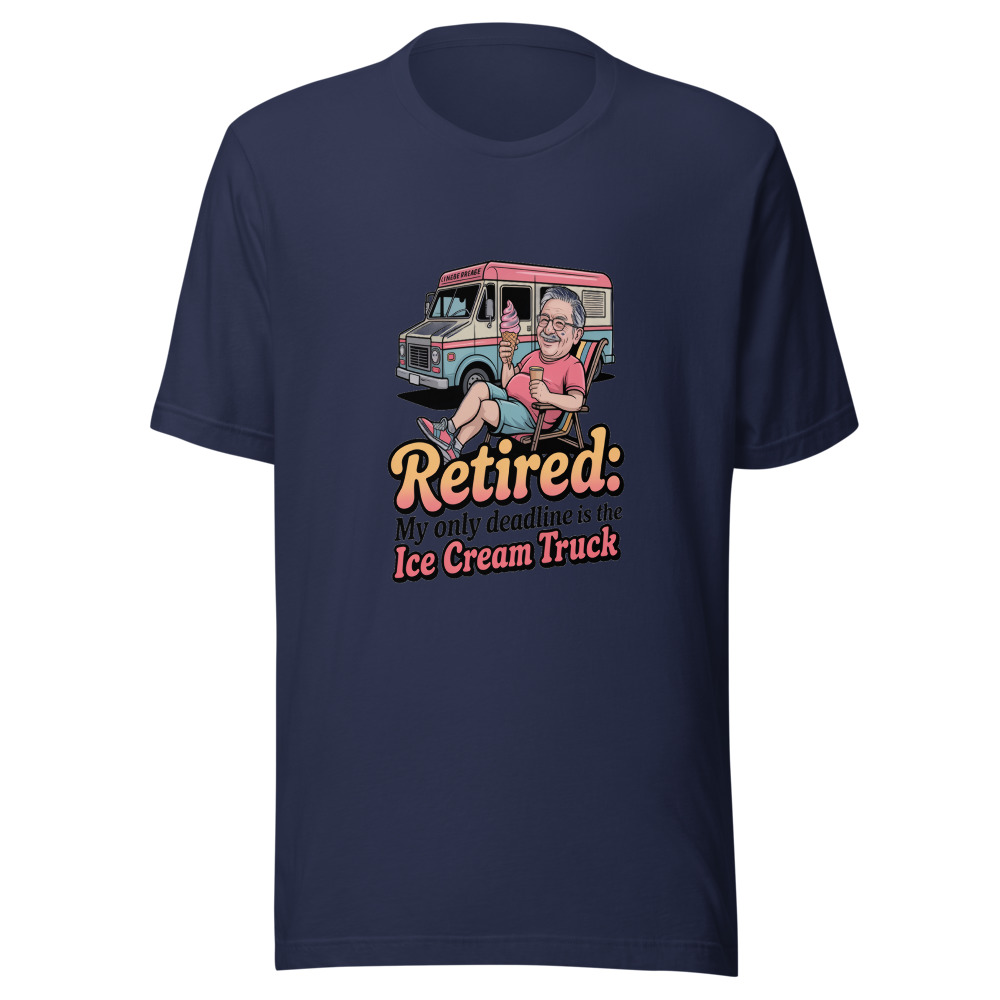 Retired: My Only Deadline Is the Ice Cream Truck. - tshirt