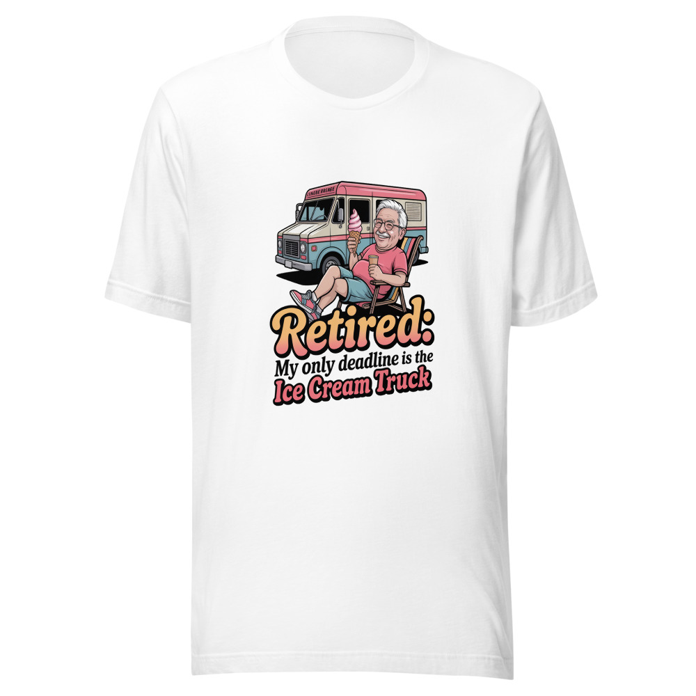 Retired: My Only Deadline Is the Ice Cream Truck. - tshirt