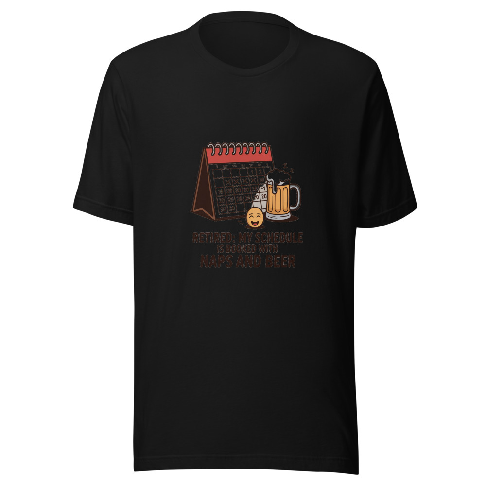 RETIRED: MY SCHEDULE IS BOOKED WITH NAPS AND BEER - tshirt