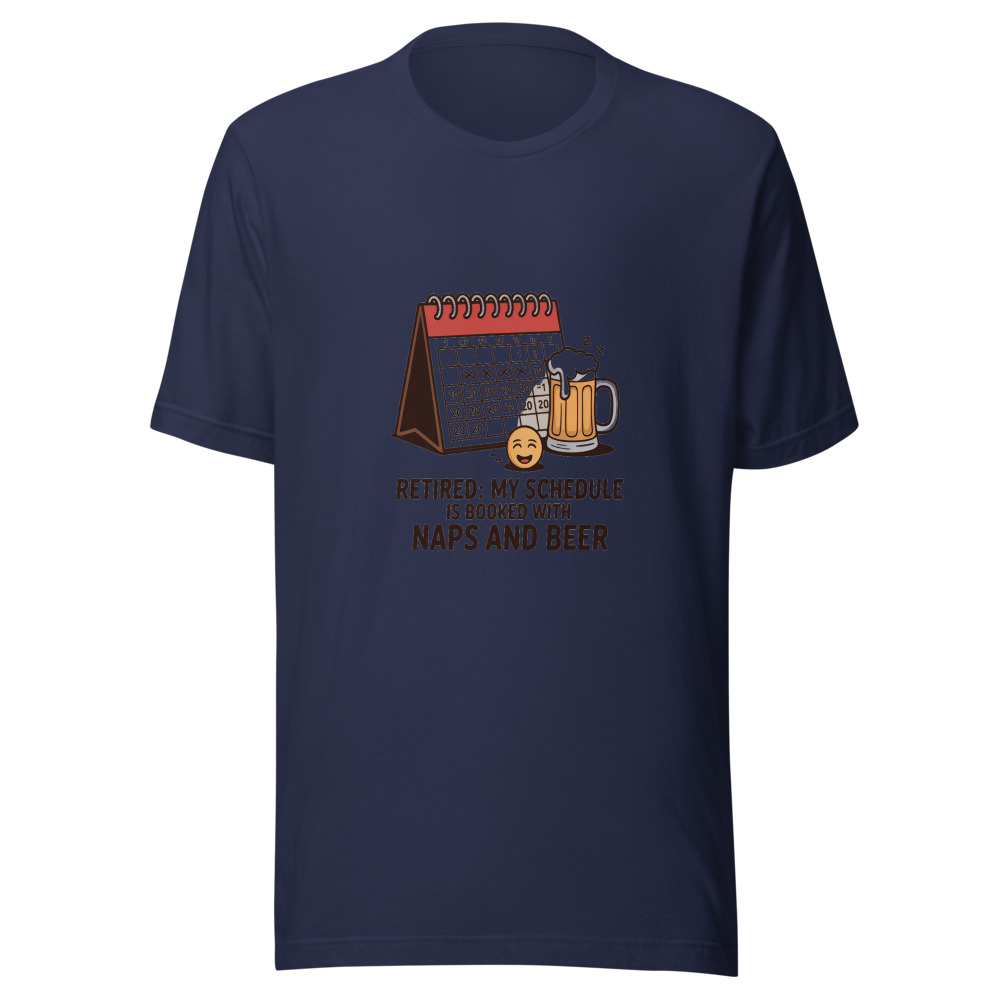 RETIRED: MY SCHEDULE IS BOOKED WITH NAPS AND BEER - tshirt