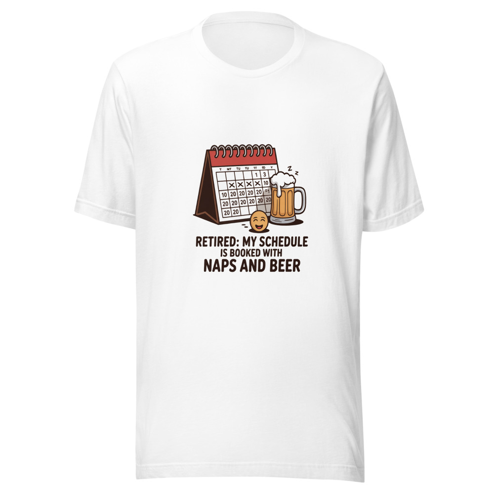 RETIRED: MY SCHEDULE IS BOOKED WITH NAPS AND BEER - tshirt