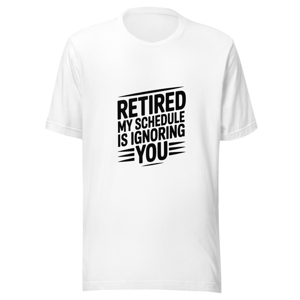 Retired: My Schedule Is Ignoring You - tshirt