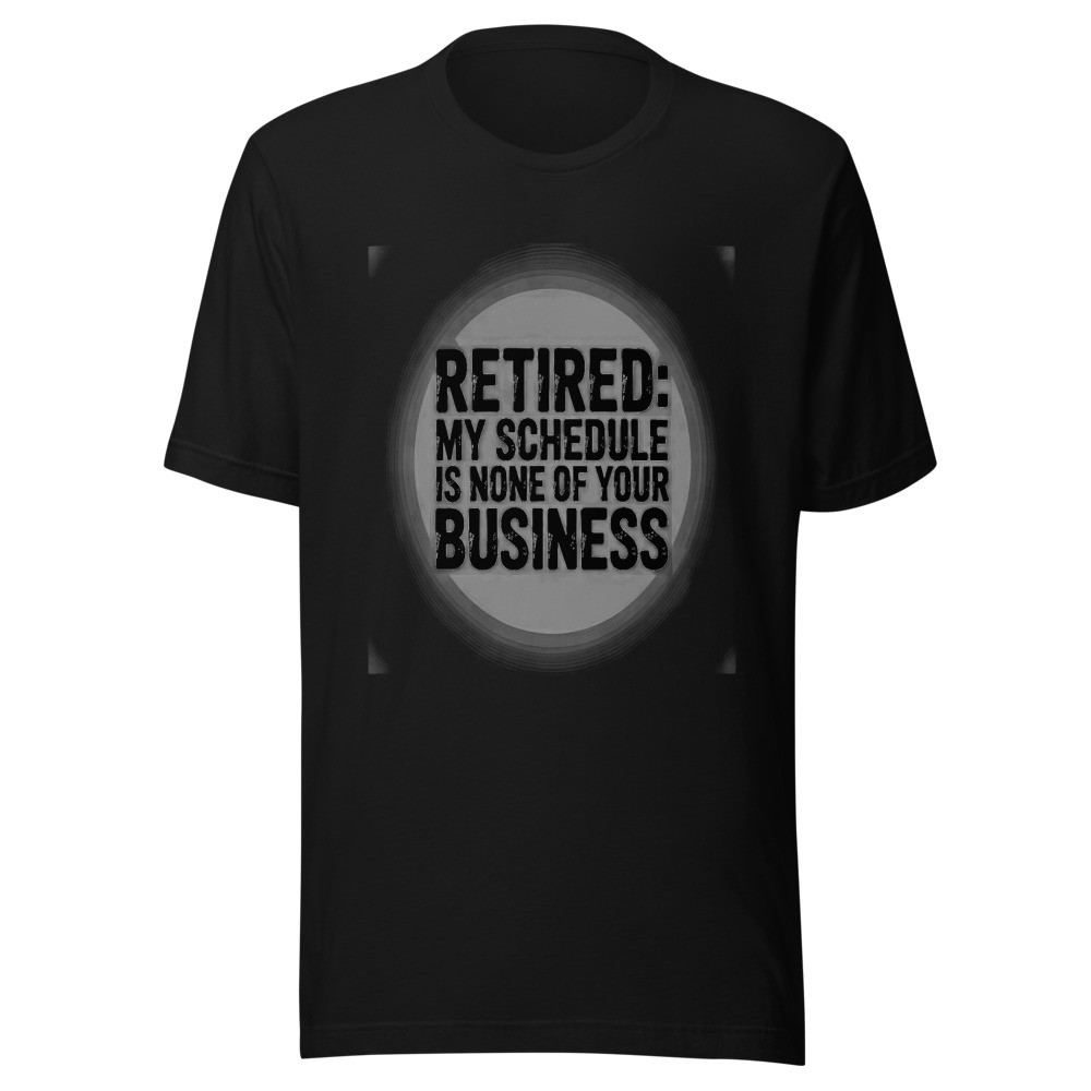 Retired: My Schedule Is None of Your Business - tshirt