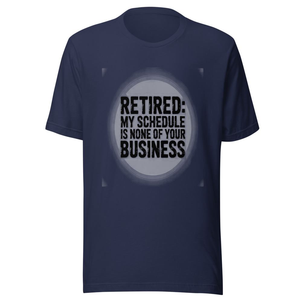 Retired: My Schedule Is None of Your Business - tshirt