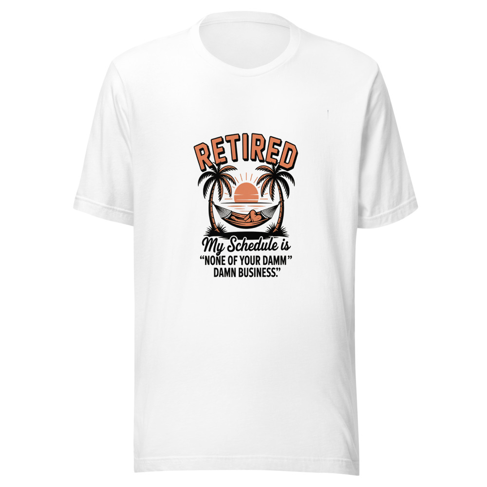 Retired: My Schedule Is 'None of Your Damn Business'. - tshirt