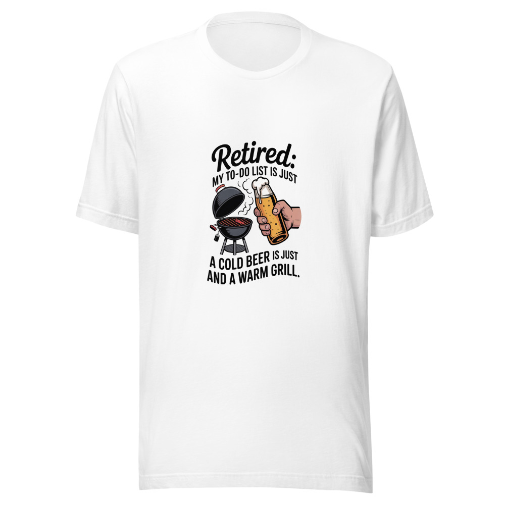 Retired: My To-Do List Is Just a Cold Beer and a Warm Grill. - tshirt