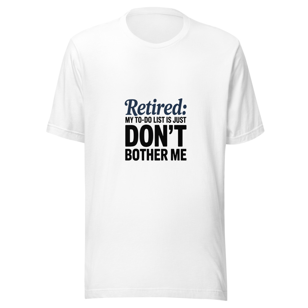 Retired: My To-Do List Is Just Don't Bother Me - tshirt