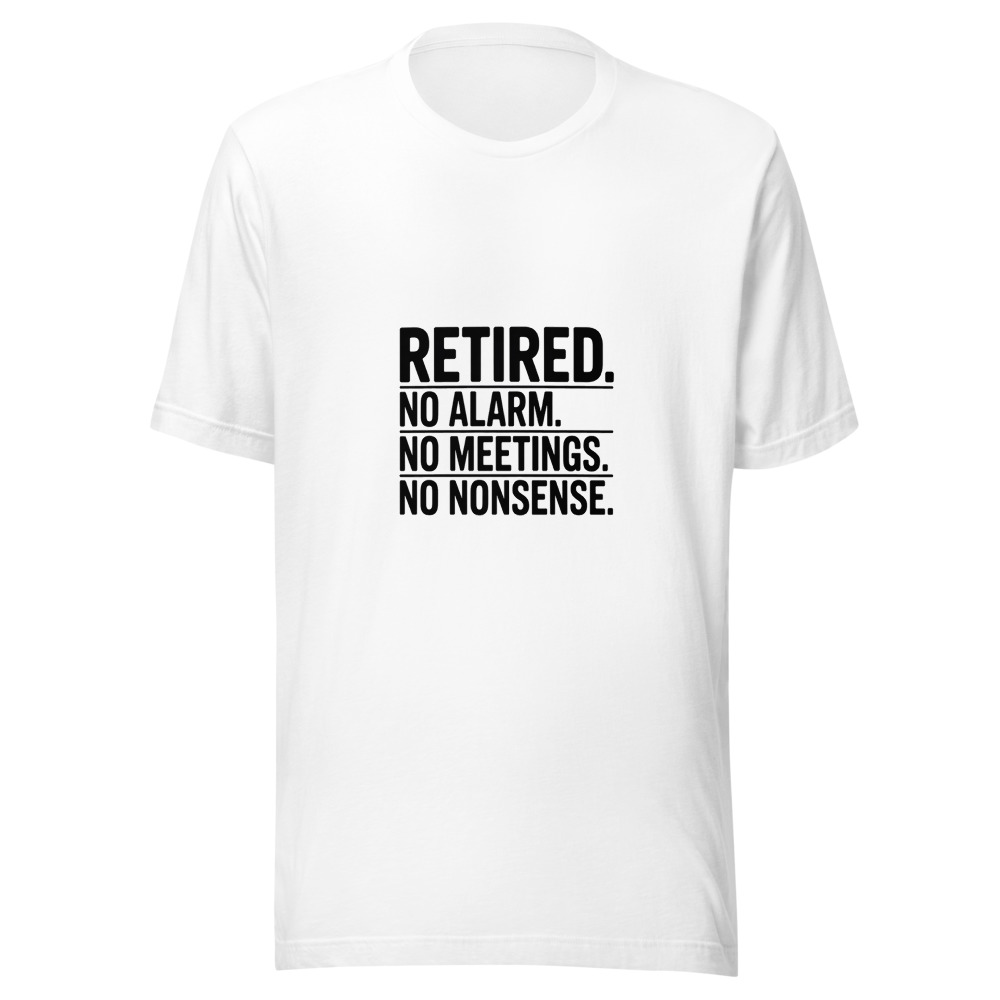 RETIRED. NO ALARM. NO MEETINGS. NO NONSENSE. - tshirt