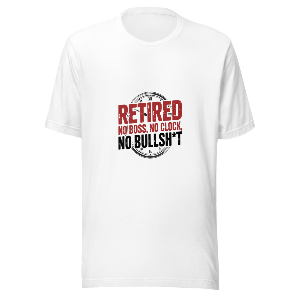 Retired: No Boss, No Clock, No Bullsh*t - tshirt
