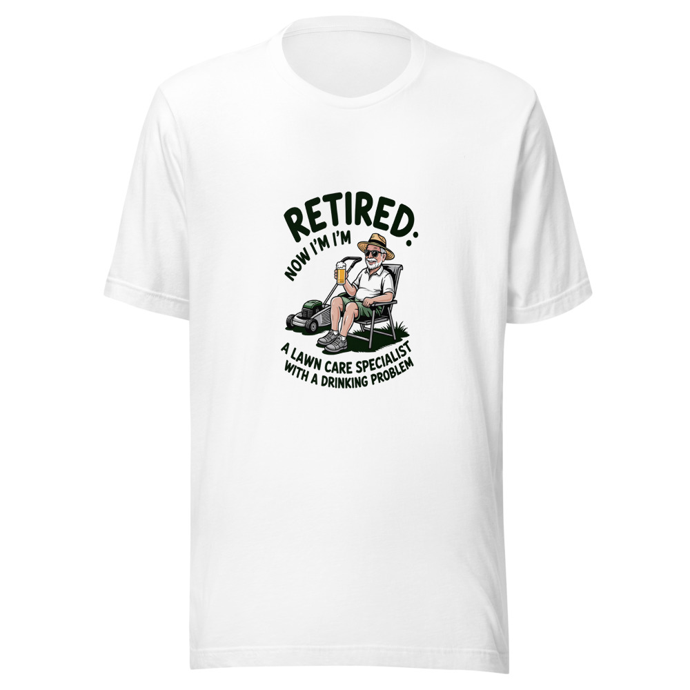 Retired: Now I'm a Lawn Care Specialist with a Drinking Problem - tshirt