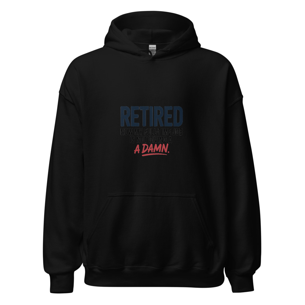 RETIRED: NOW MY FULL-TIME JOB IS NOT GIVING A DAMN - hoodie