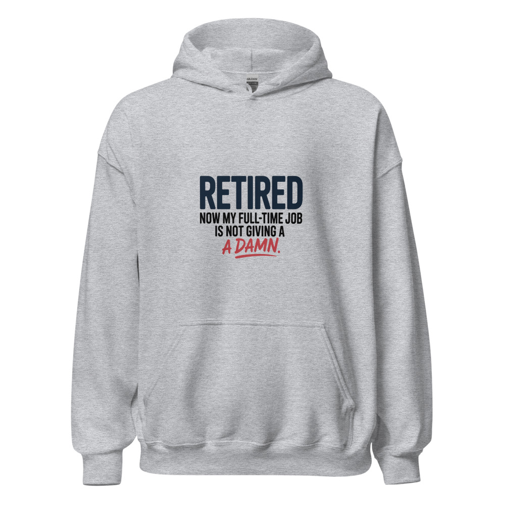 RETIRED: NOW MY FULL-TIME JOB IS NOT GIVING A DAMN - hoodie