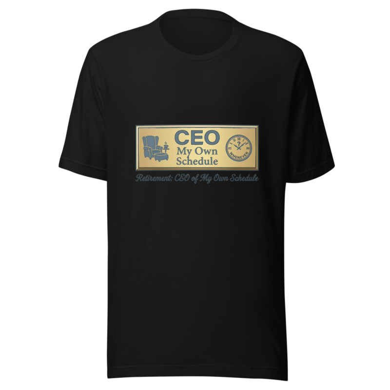 Retirement: CEO of My Own Schedule - tshirt