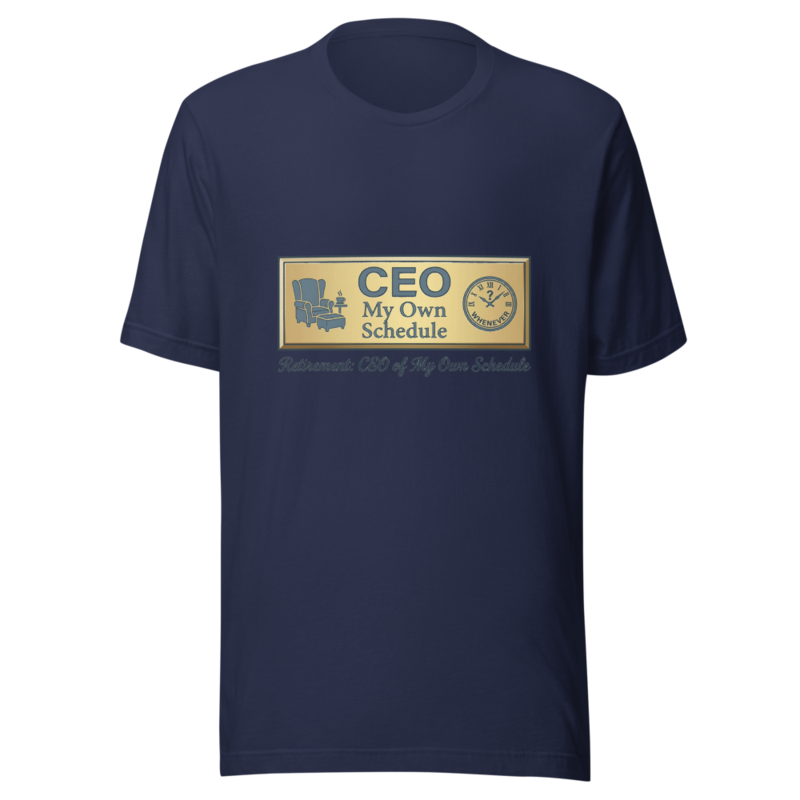 Retirement: CEO of My Own Schedule - tshirt