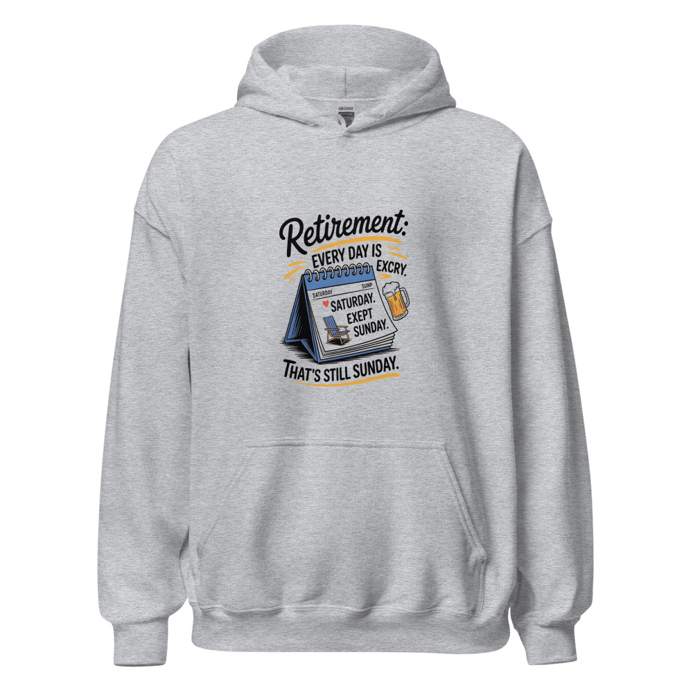 Retirement: Every day is Saturday. Except Sunday. That's still Sunday. - hoodie