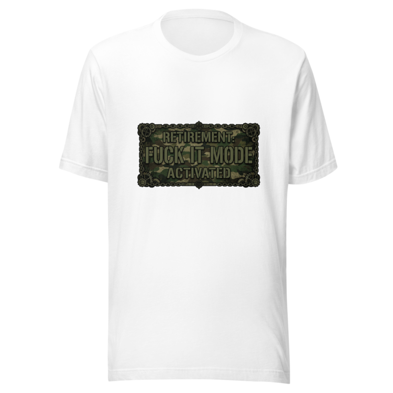 Retirement: Fuck It Mode Activated - tshirt