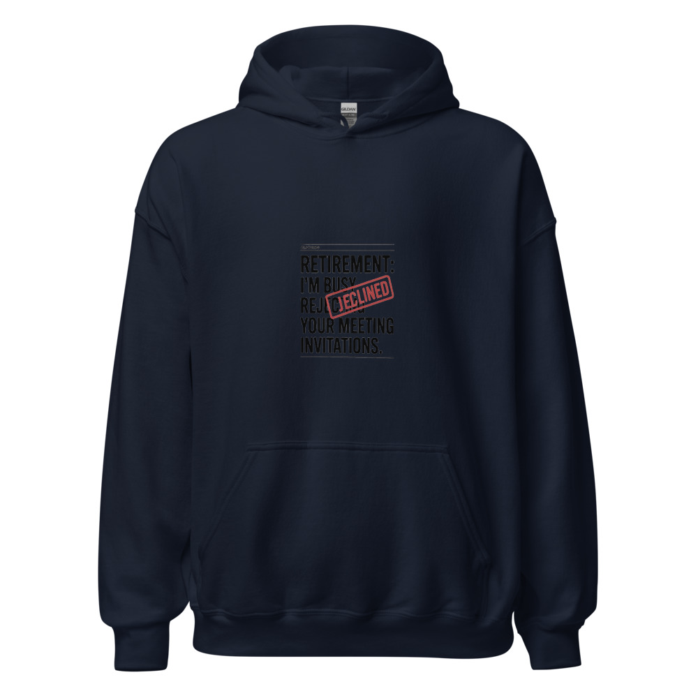 Retirement: I'm Busy Rejecting Your Meeting Invitations - hoodie
