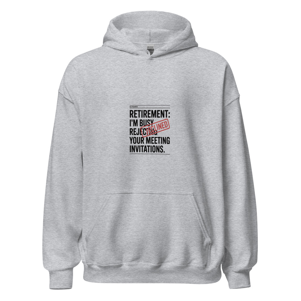 Retirement: I'm Busy Rejecting Your Meeting Invitations - hoodie
