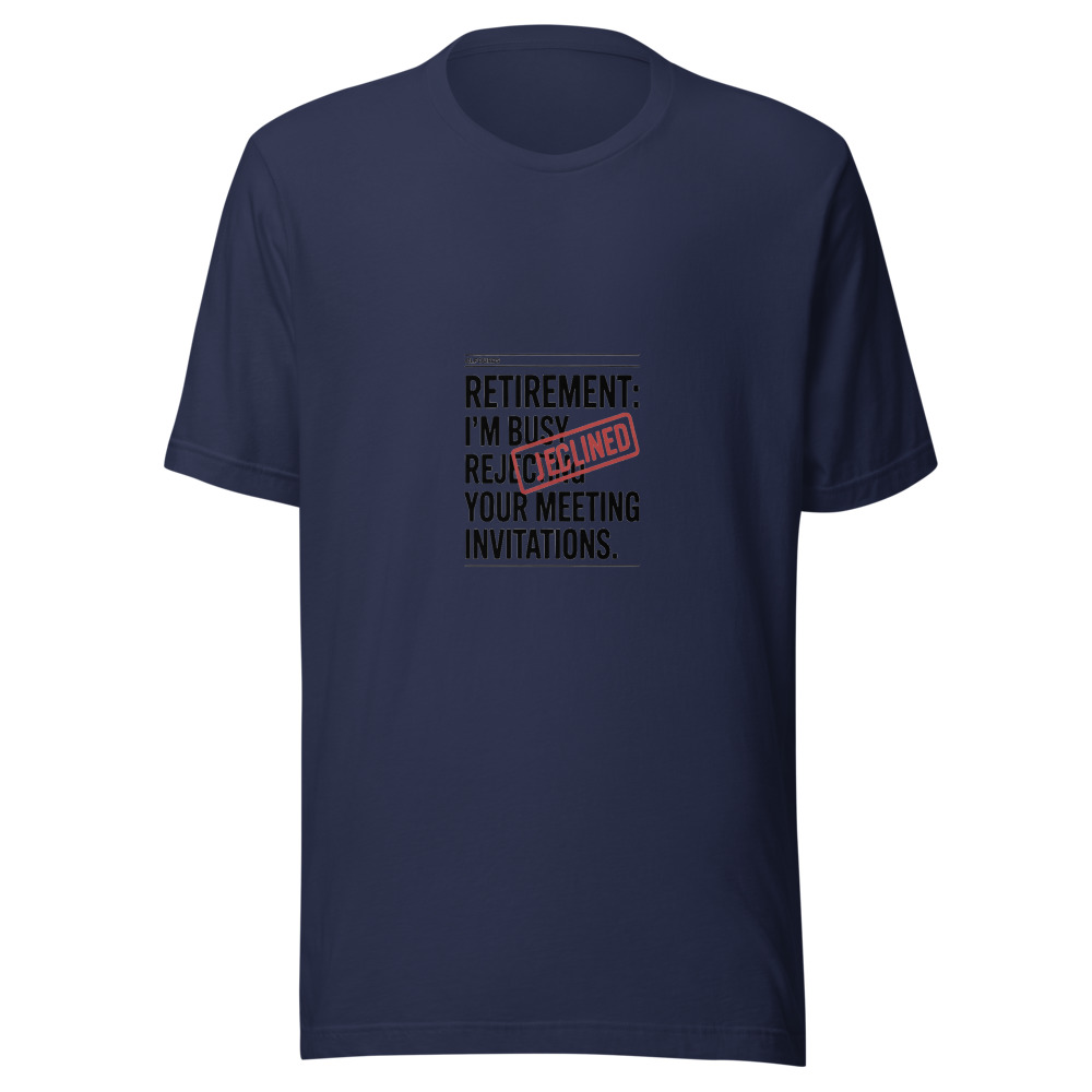Retirement: I'm Busy Rejecting Your Meeting Invitations - tshirt