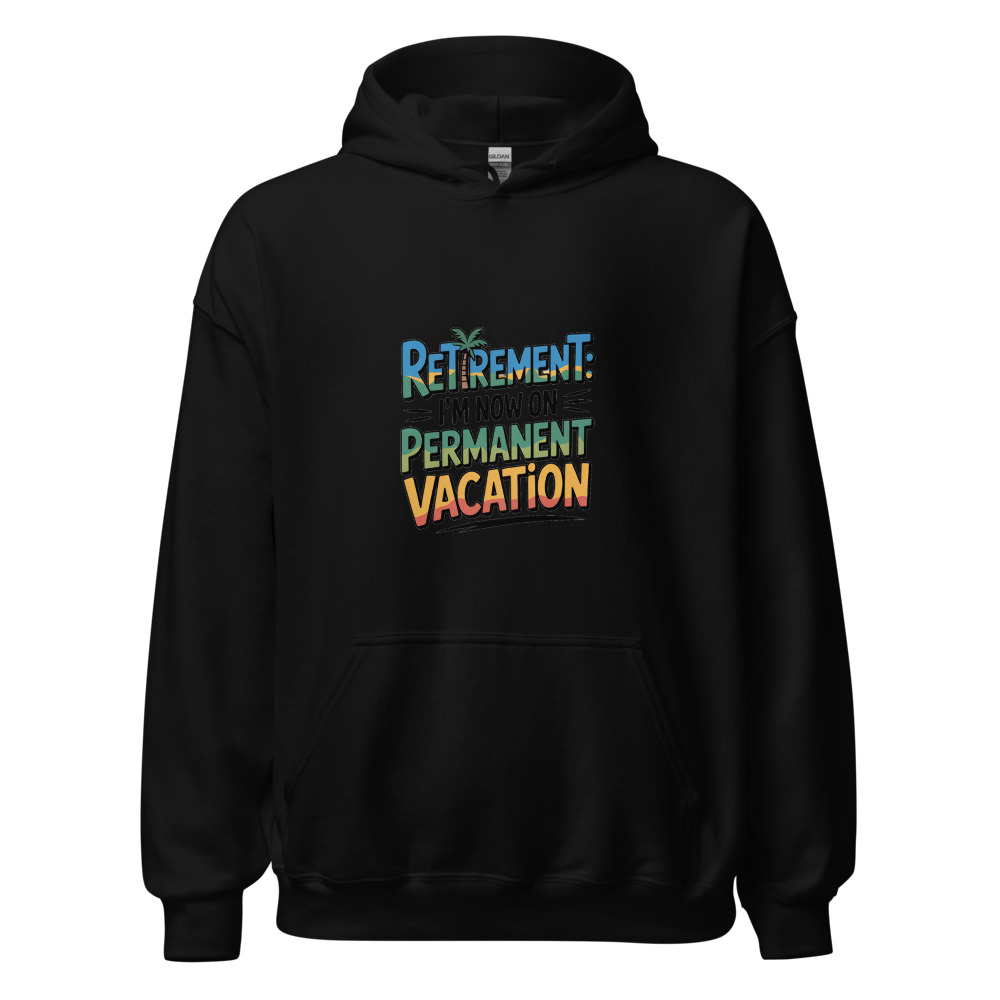 Retirement: I'm Now on Permanent Vacation - hoodie