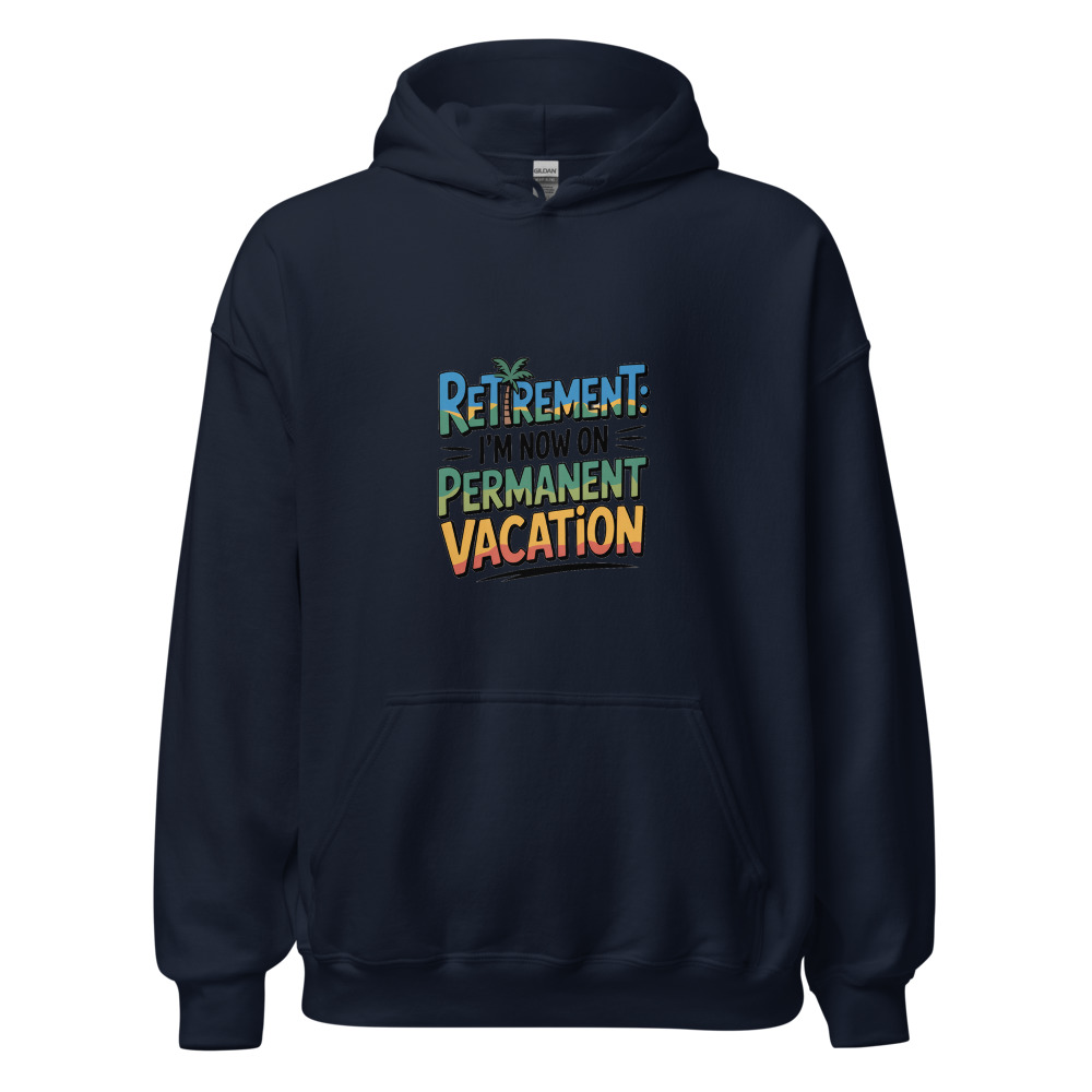 Retirement: I'm Now on Permanent Vacation - hoodie