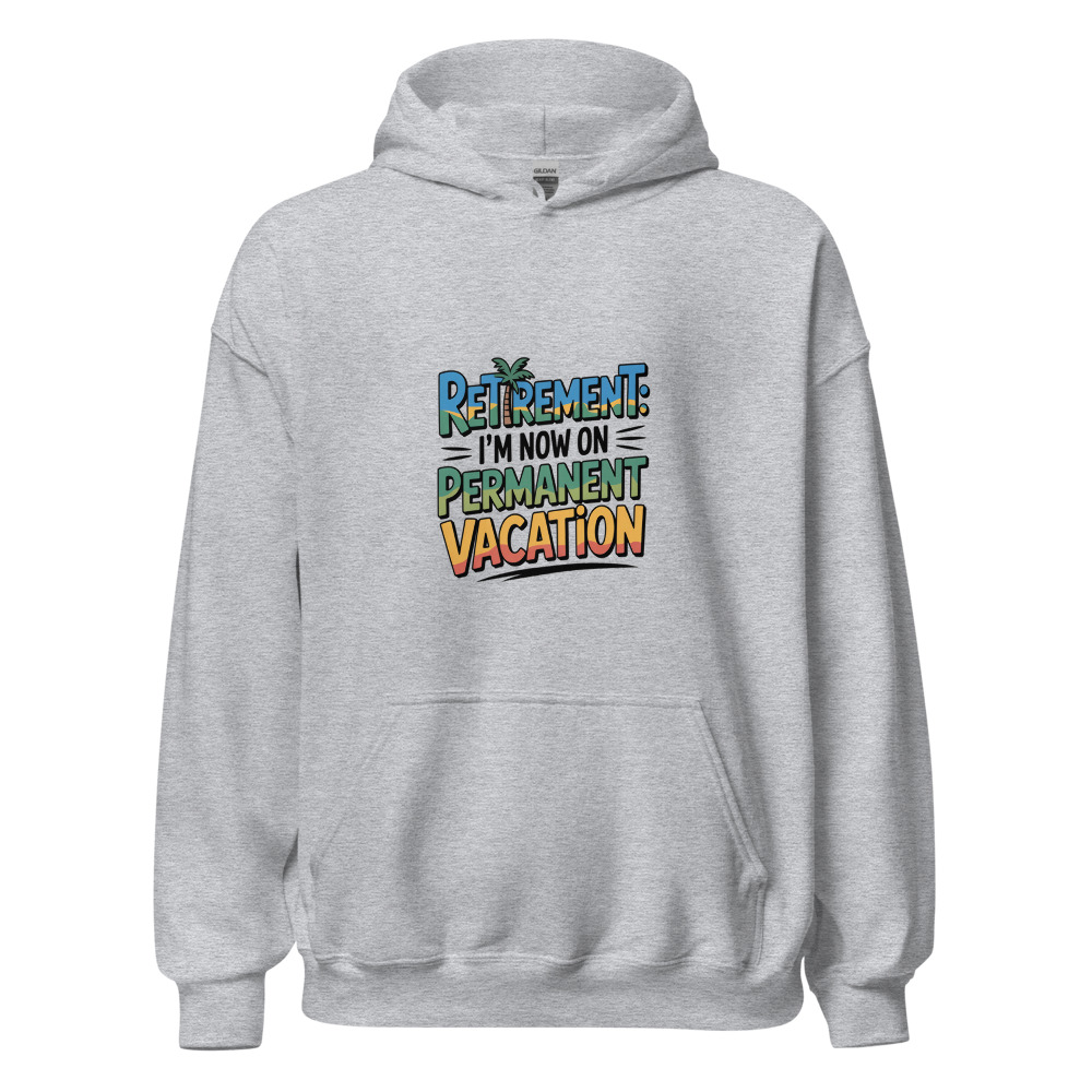 Retirement: I'm Now on Permanent Vacation - hoodie