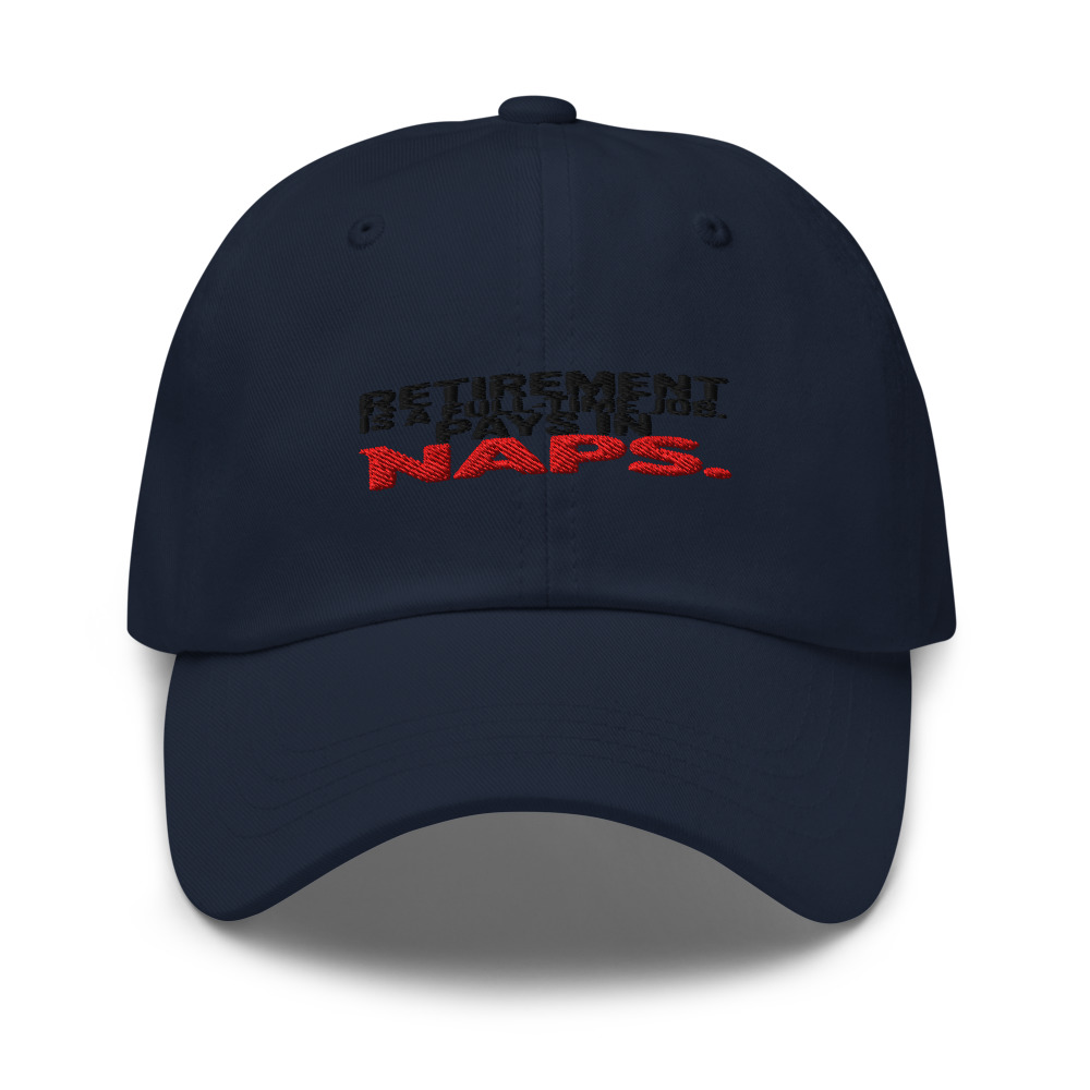 RETIREMENT IS A FULL-TIME JOB. PAYS IN NAPS. - hat
