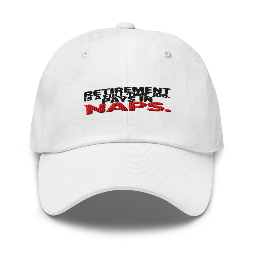 RETIREMENT IS A FULL-TIME JOB. PAYS IN NAPS. - hat