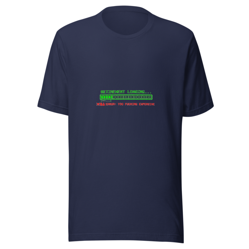 Retirement Loading... Error: Too Fucking Expensive - tshirt