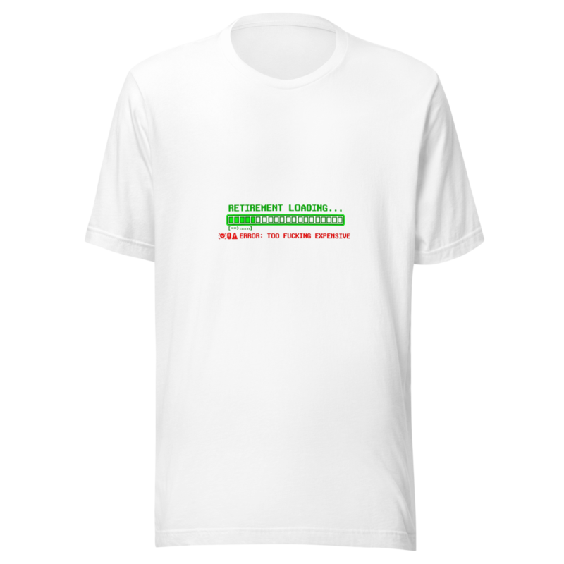 Retirement Loading... Error: Too Fucking Expensive - tshirt