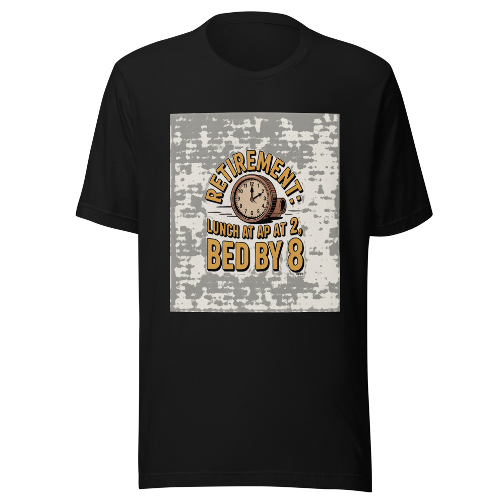 Retirement: Lunch at 11, Nap at 2, Bed by 8 - tshirt