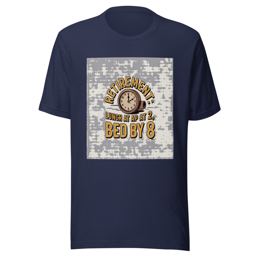 Retirement: Lunch at 11, Nap at 2, Bed by 8 - tshirt